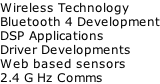 Wireless Technology Bluetooth 4 Development DSP Applications Driver Developments Web based sensors 2.4 G Hz Comms